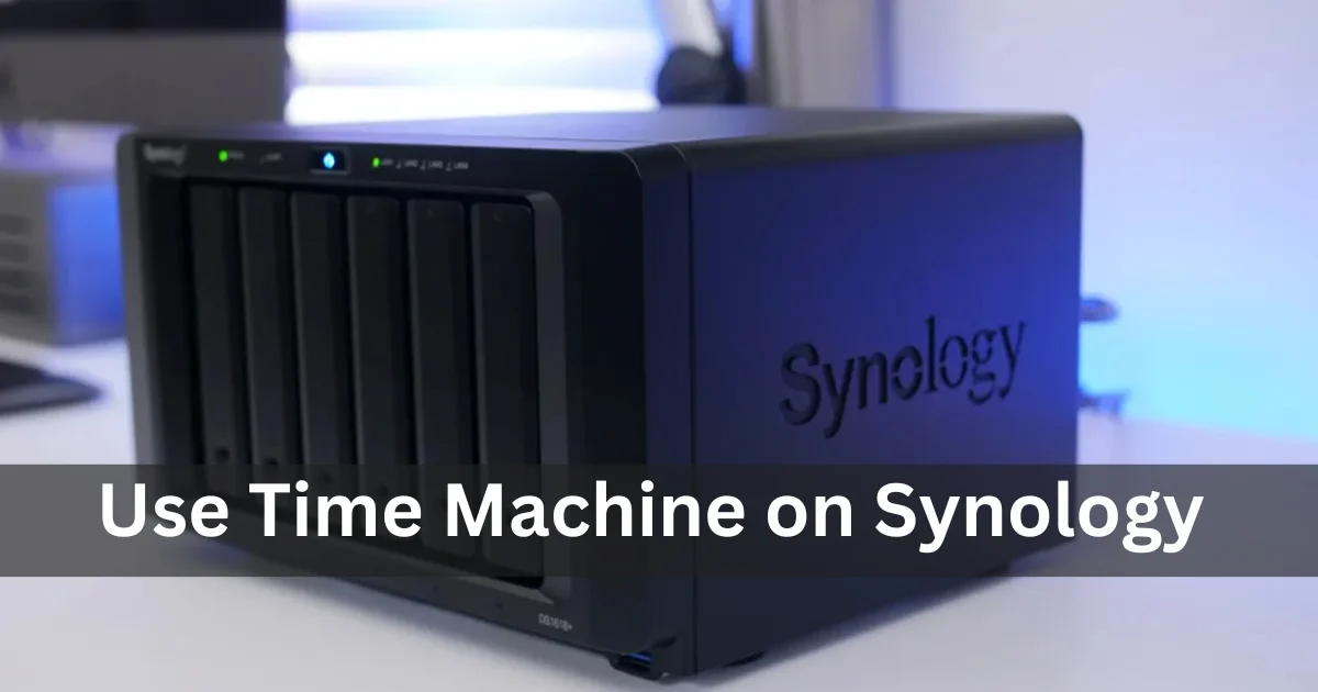 How to Use Time Machine on Synology NAS: Back Up Your Mac to the Future